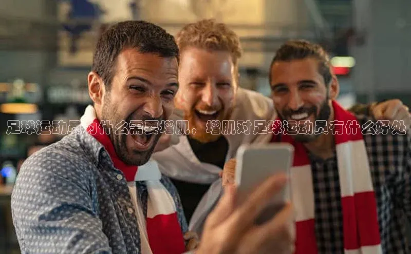 摩登7Lite直接登录度小满支付足球运动员为什么需要增肌，增肌对足球运动员有什么好处