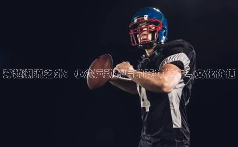 穿越潮流之外：小众运动背后的竞技魅力与文化价值