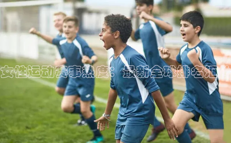 女性运动赛事热度：最新全球排名汇总