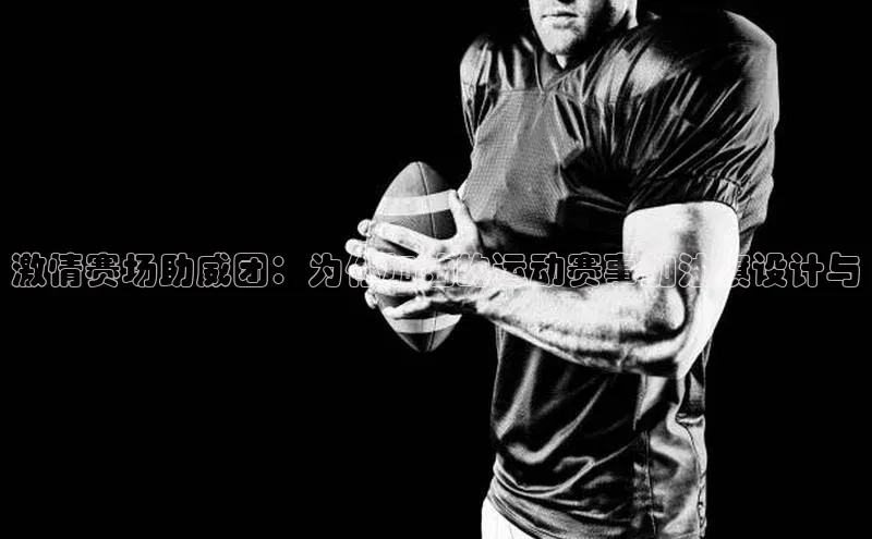 激情赛场助威团：为你加油的运动赛事加油旗设计与