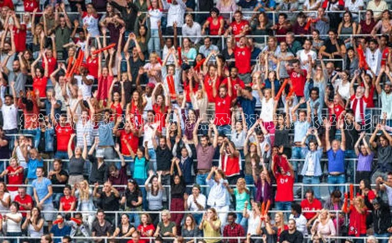 ：探讨运动赛事规则的特点及其对竞技水平的影响