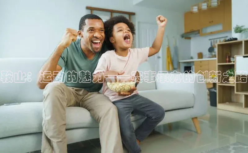 鞍山：运动的魅力——赛事承办的创新之路