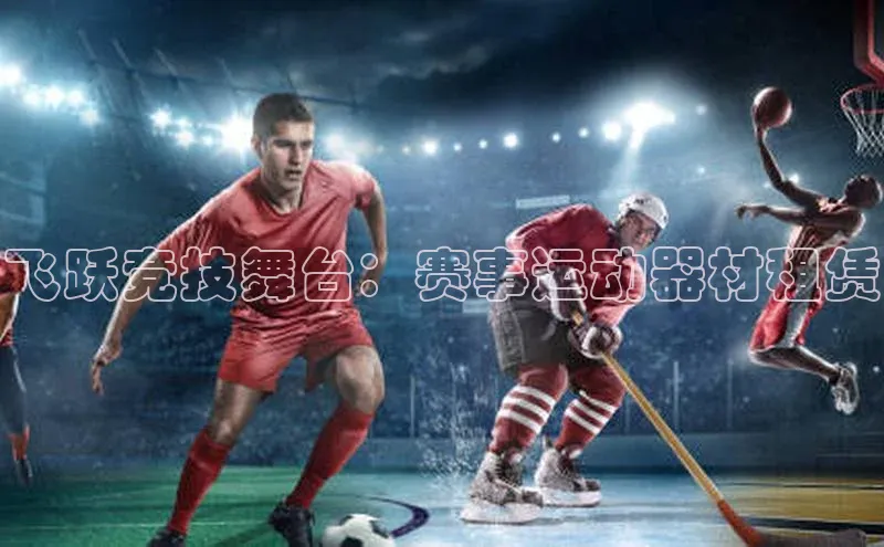 飞跃竞技舞台：赛事运动器材租赁