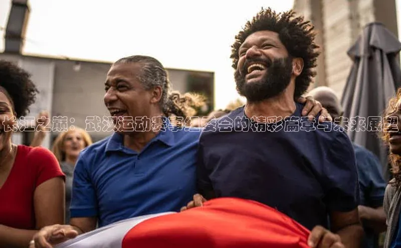 长江之巅：武汉运动赛事组委会的精彩篇章与未来展望