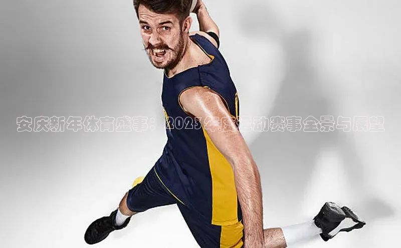 安庆新年体育盛事：2023年度运动赛事全景与展望