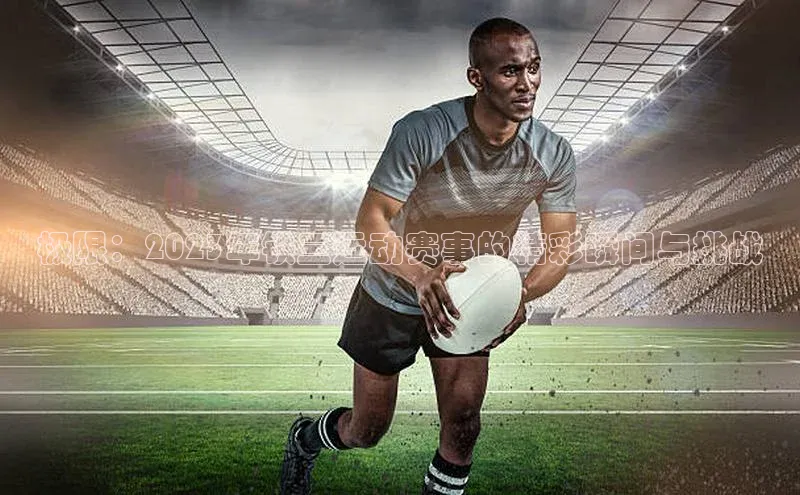 极限：2023年铁三运动赛事的精彩瞬间与挑战