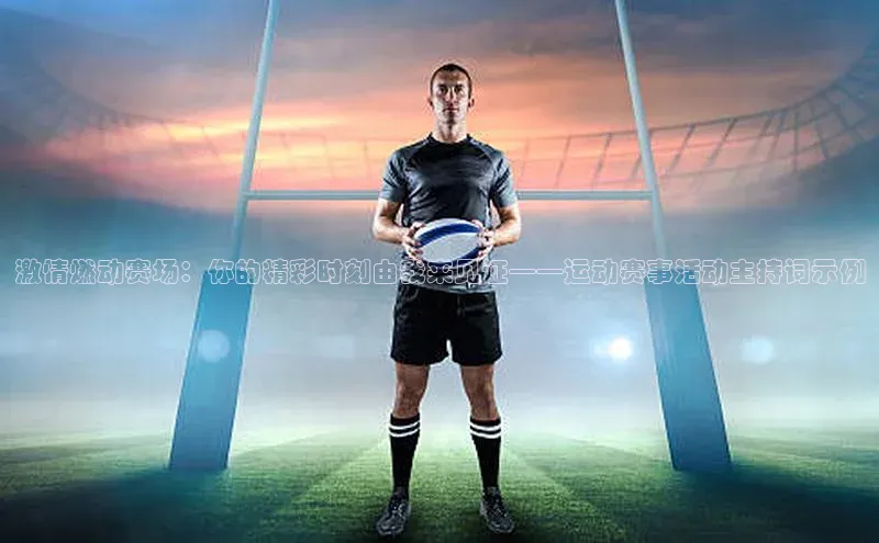 激情燃动赛场：你的精彩时刻由我来见证——运动赛事活动主持词示例