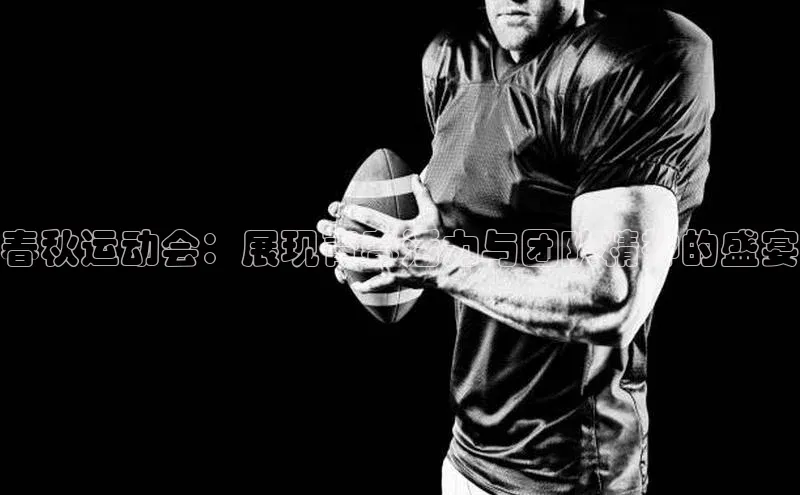 春秋运动会：展现青春活力与团队精神的盛宴