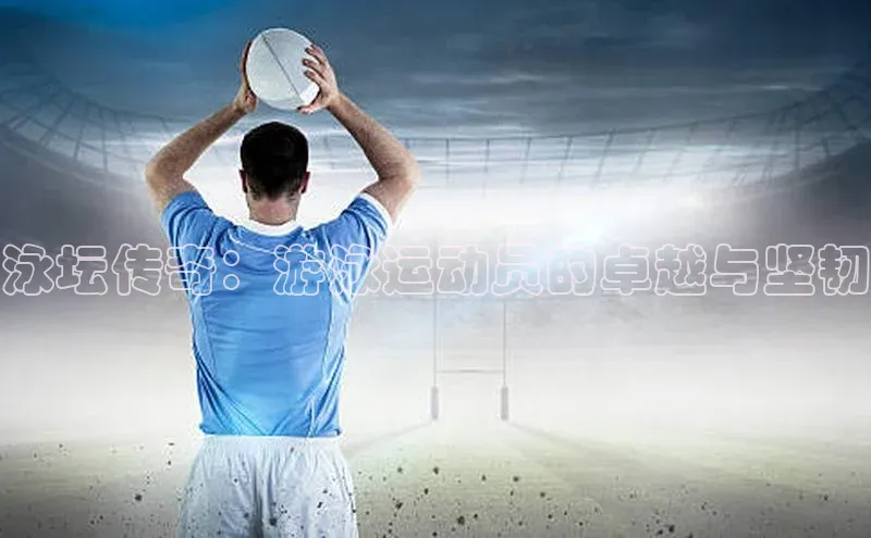 泳坛传奇：游泳运动员的卓越与坚韧